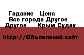 Гадание › Цена ­ 250 - Все города Другое » Другое   . Крым,Судак